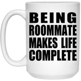 Being Roommate Makes Life Complete - 15oz Coffee Mug