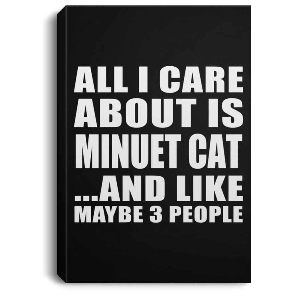 All I Care About Is Minuet Cat - Canvas Portrait