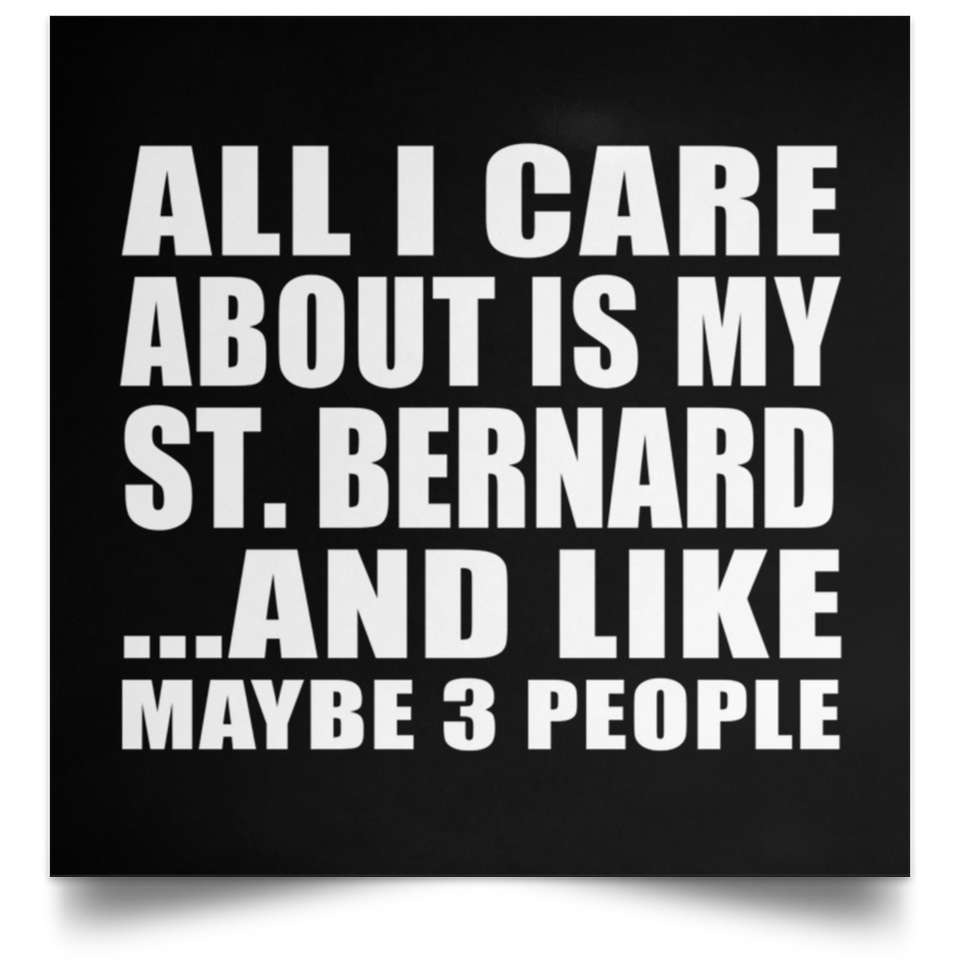 All I Care About Is My St. Bernard - Poster Square