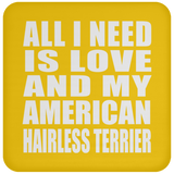 All I Need Is Love And My American Hairless Terrier - Drink Coaster