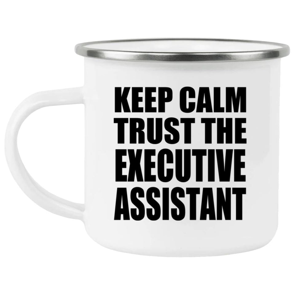 Keep Calm and Trust The Executive Assistant - 12oz Camping Mug