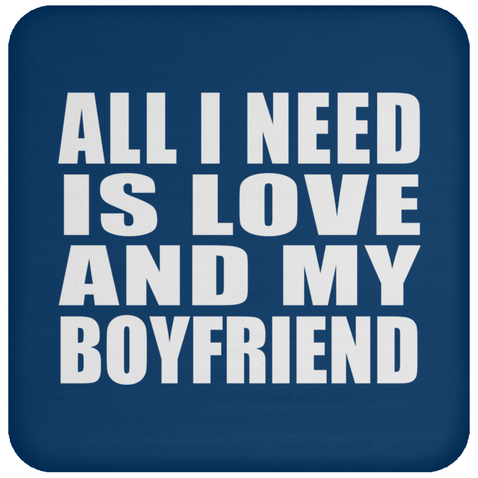 All I Need Is Love And My Boyfriend - Drink Coaster