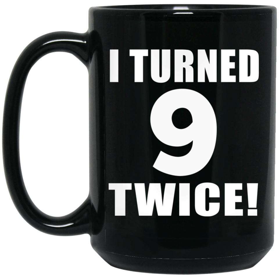 18th Birthday I Turned 9 Twice - 15oz Coffee Mug Black