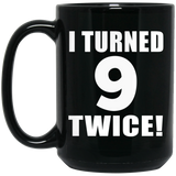 18th Birthday I Turned 9 Twice - 15oz Coffee Mug Black