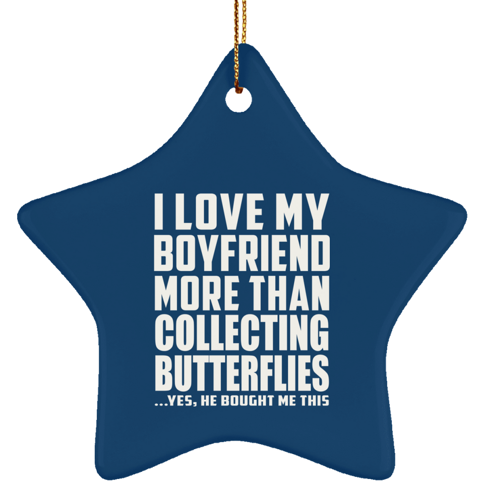 I Love My Boyfriend More Than Collecting Butterflies - Star Ornament