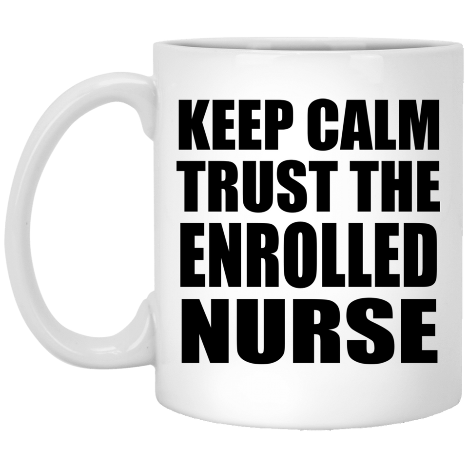 Keep Calm and Trust The Enrolled Nurse - 11oz Coffee Mug
