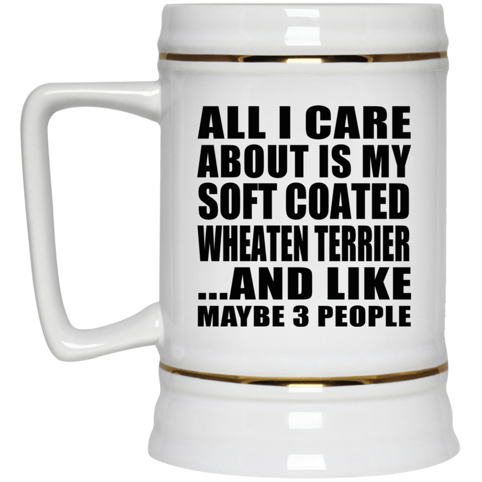 All I Care About Is My Soft Coated Wheaten Terrier - Beer Stein