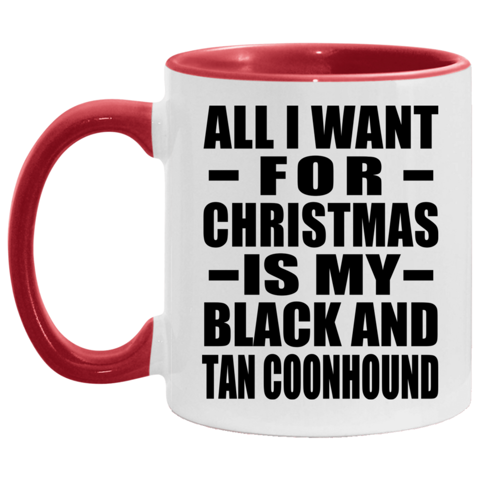 All I Want For Christmas Is My Black And Tan Coonhound - 11oz Accent Mug Red