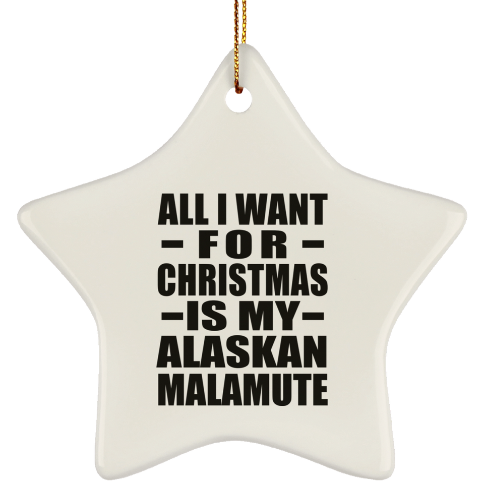 All I Want For Christmas Is My Alaskan Malamute - Star Ornament