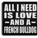 All I Need Is Love And A French Bulldog - Canvas Square