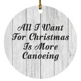 All I Want For Christmas Is More Canoeing - Circle Ornament F