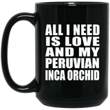 All I Need Is Love And My Peruvian Inca Orchid - 15 Oz Coffee Mug Black