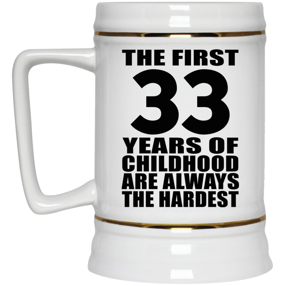 33rd Birthday First 33 Years of Childhood Are The Hardest - Beer Stein