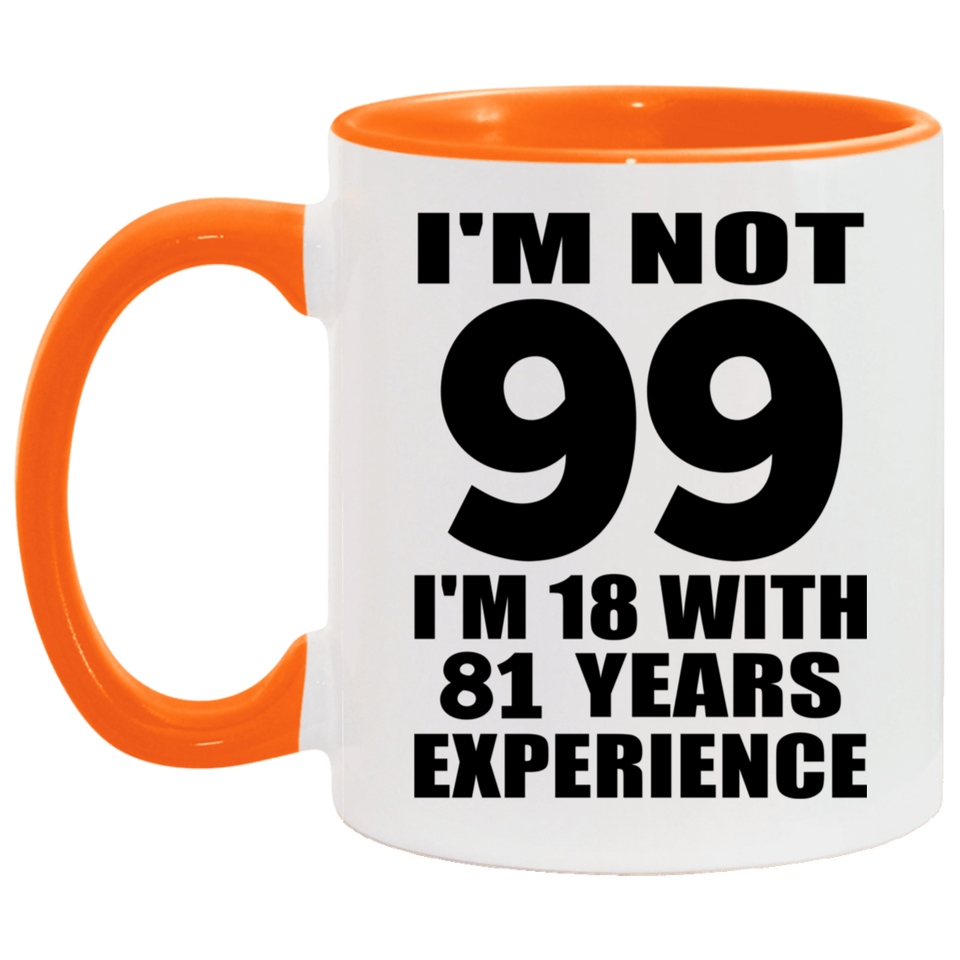 99th Birthday I'm Not 99 I'm 18 With 81 Years Experience - 11oz Accent Mug Orange