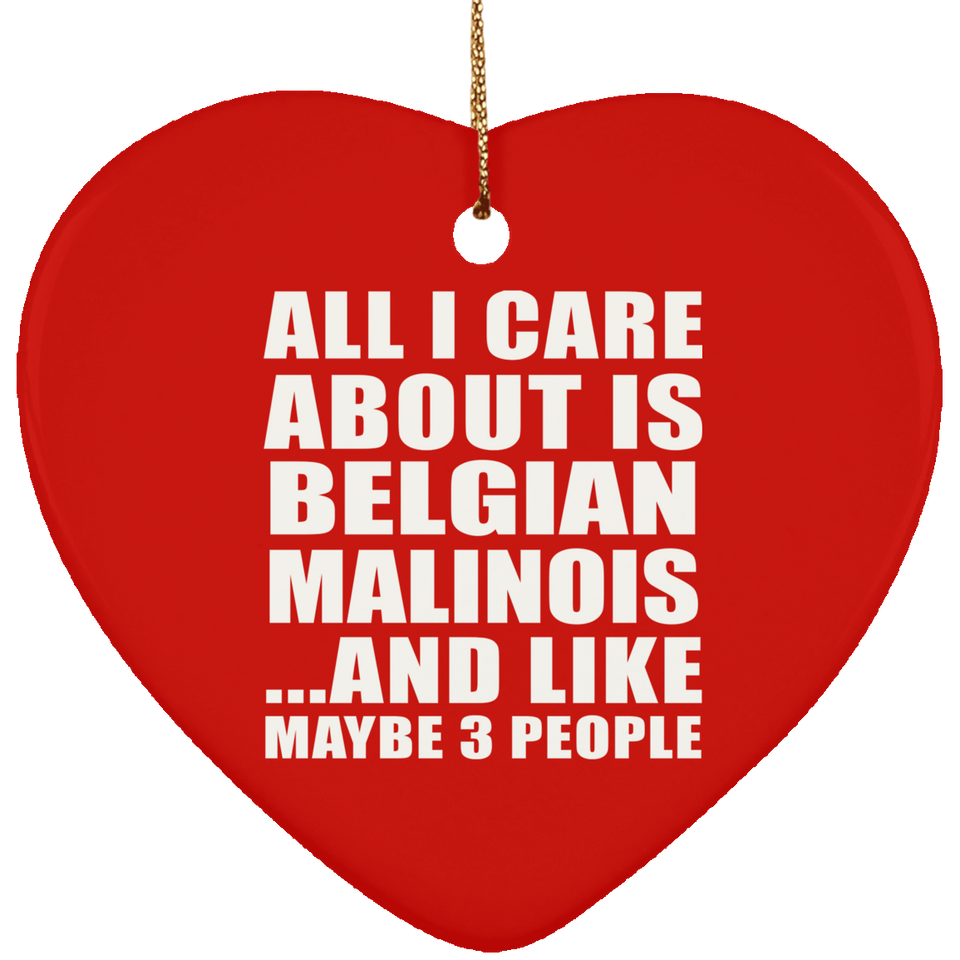 All I Care About Is Belgian Malinois - Heart Ornament