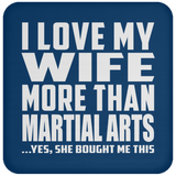 I Love My Wife More Than Martial Arts - Drink Coaster