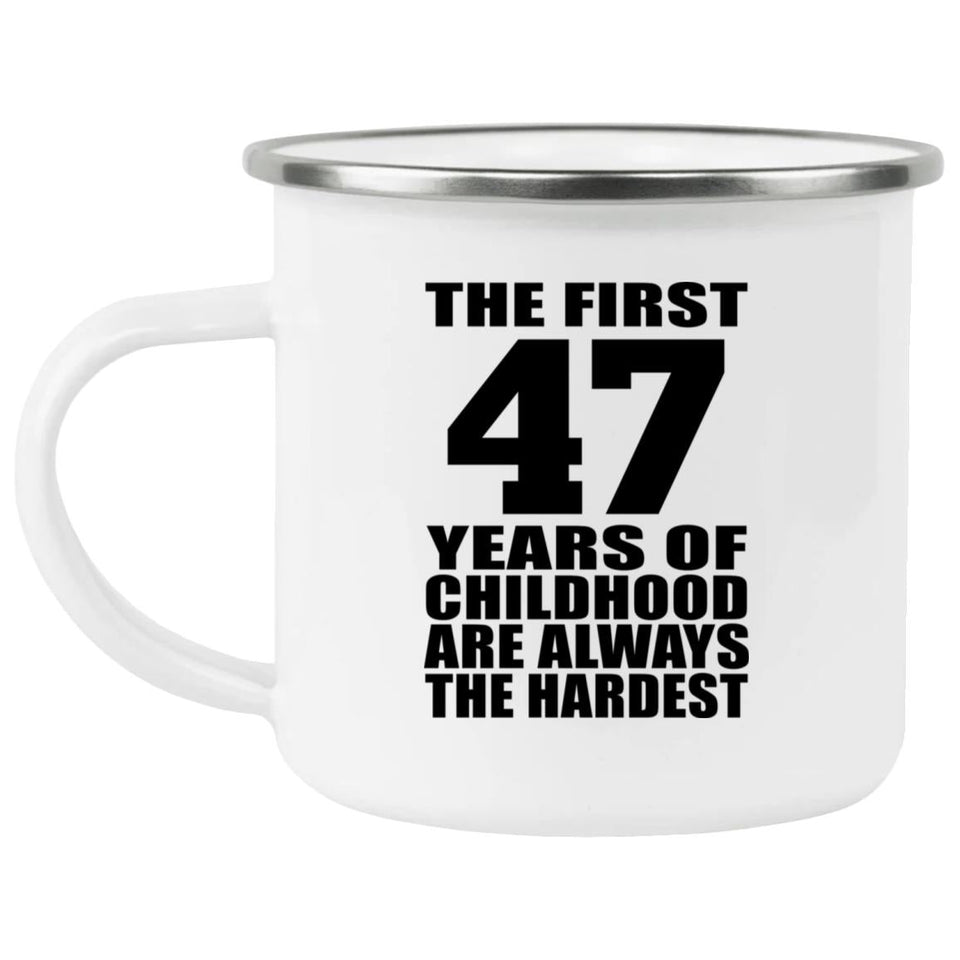 47th Birthday First 47 Years of Childhood Are The Hardest - 12oz Camping Mug