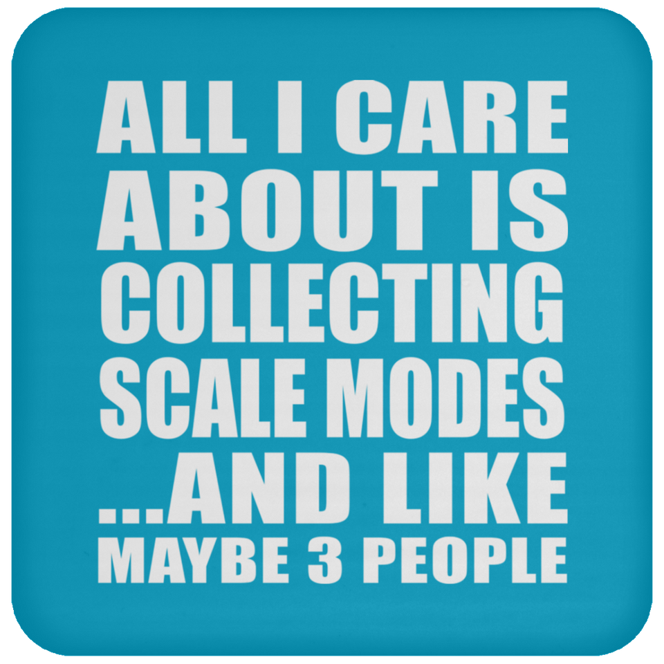 All I Care About Is Collecting Scale Modes - Drink Coaster