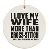 I Love My Wife More Than Cross-Stitch - Circle Ornament