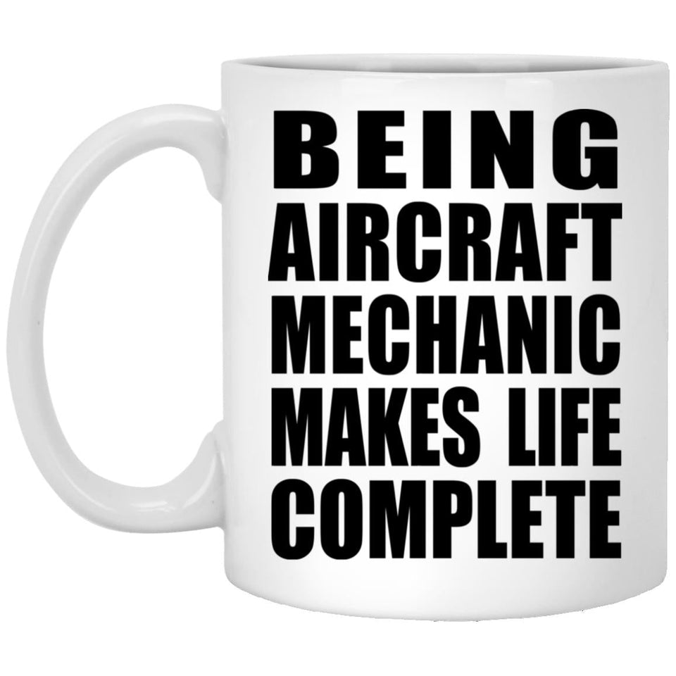 Being Aircraft Mechanic Makes Life Complete - 11oz Coffee Mug
