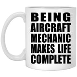 Being Aircraft Mechanic Makes Life Complete - 11oz Coffee Mug