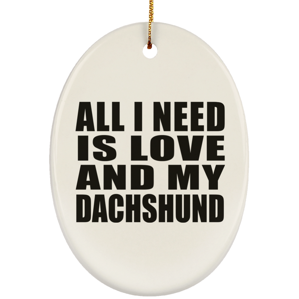 All I Need Is Love And My Dachshund - Oval Ornament
