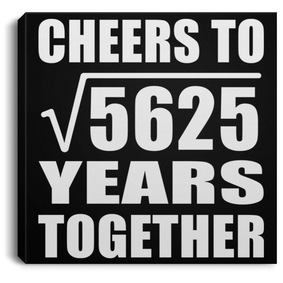 75th Anniversary Cheers To Square Root of 5625 Years Together - Canvas Square