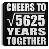 75th Anniversary Cheers To Square Root of 5625 Years Together - Canvas Square