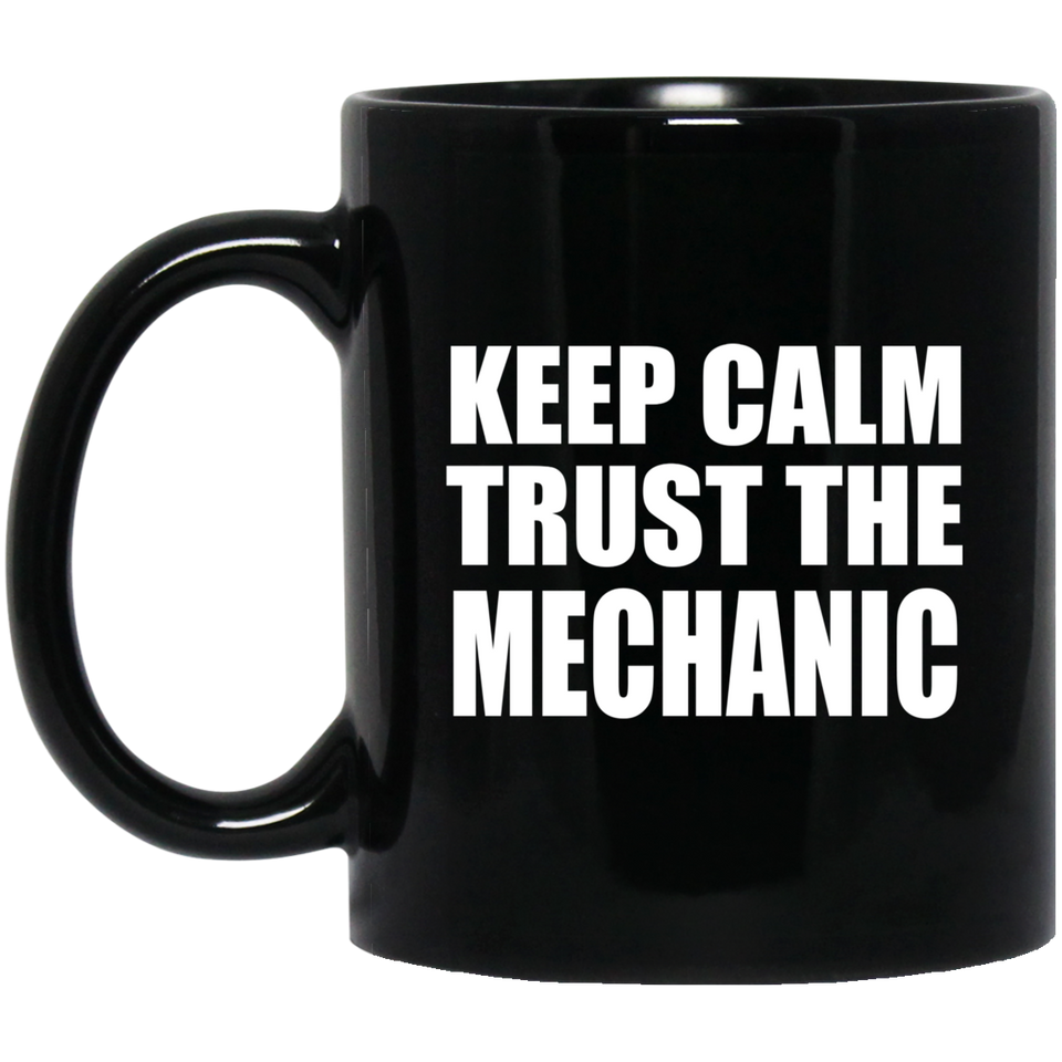 Keep Calm and Trust The Mechanic - 11oz Coffee Mug Black