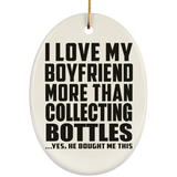 I Love My Boyfriend More Than Collecting Bottles - Oval Ornament