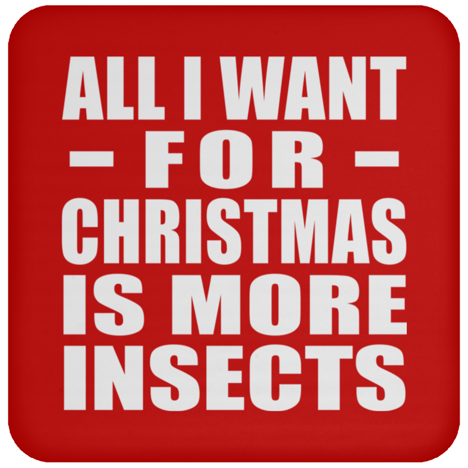 All I Want For Christmas Is More Insects - Coaster