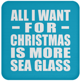 All I Want For Christmas Is More Sea Glass - Coaster