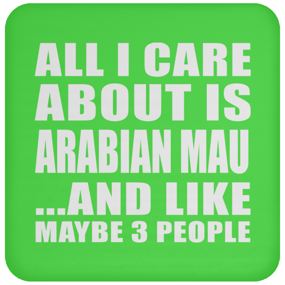 All I Care About Is Arabian Mau - Drink Coaster