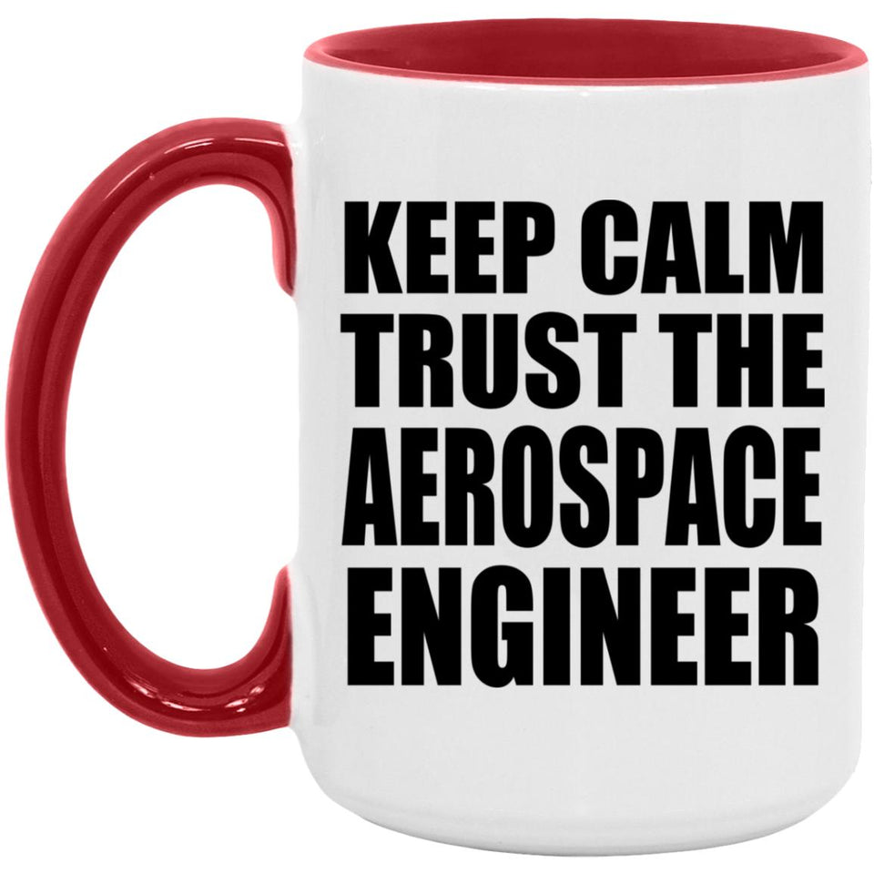 Keep Calm and Trust The Aerospace Engineer - 15oz Accent Mug Red
