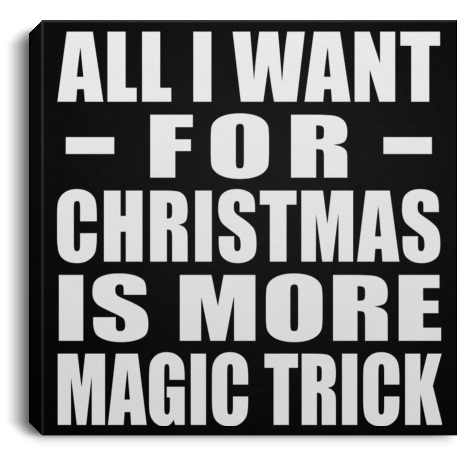 All I Want For Christmas Is More Magic Trick - Canvas Square