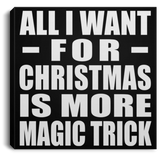 All I Want For Christmas Is More Magic Trick - Canvas Square