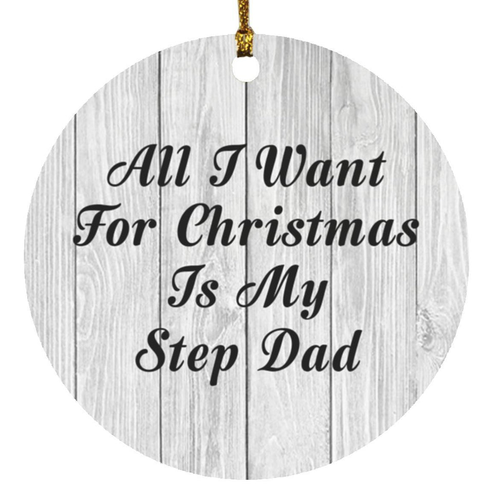 All I Want For Christmas Is My Step Dad - Circle Ornament F