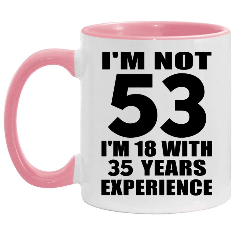 53rd Birthday I'm Not 53 I'm 18 With 35 Years Experience - 11oz Accent Mug Pink