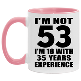 53rd Birthday I'm Not 53 I'm 18 With 35 Years Experience - 11oz Accent Mug Pink