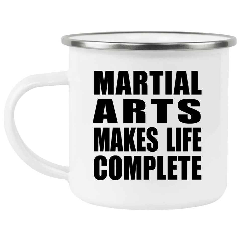 Martial Arts Makes Life Complete - 12oz Camping Mug