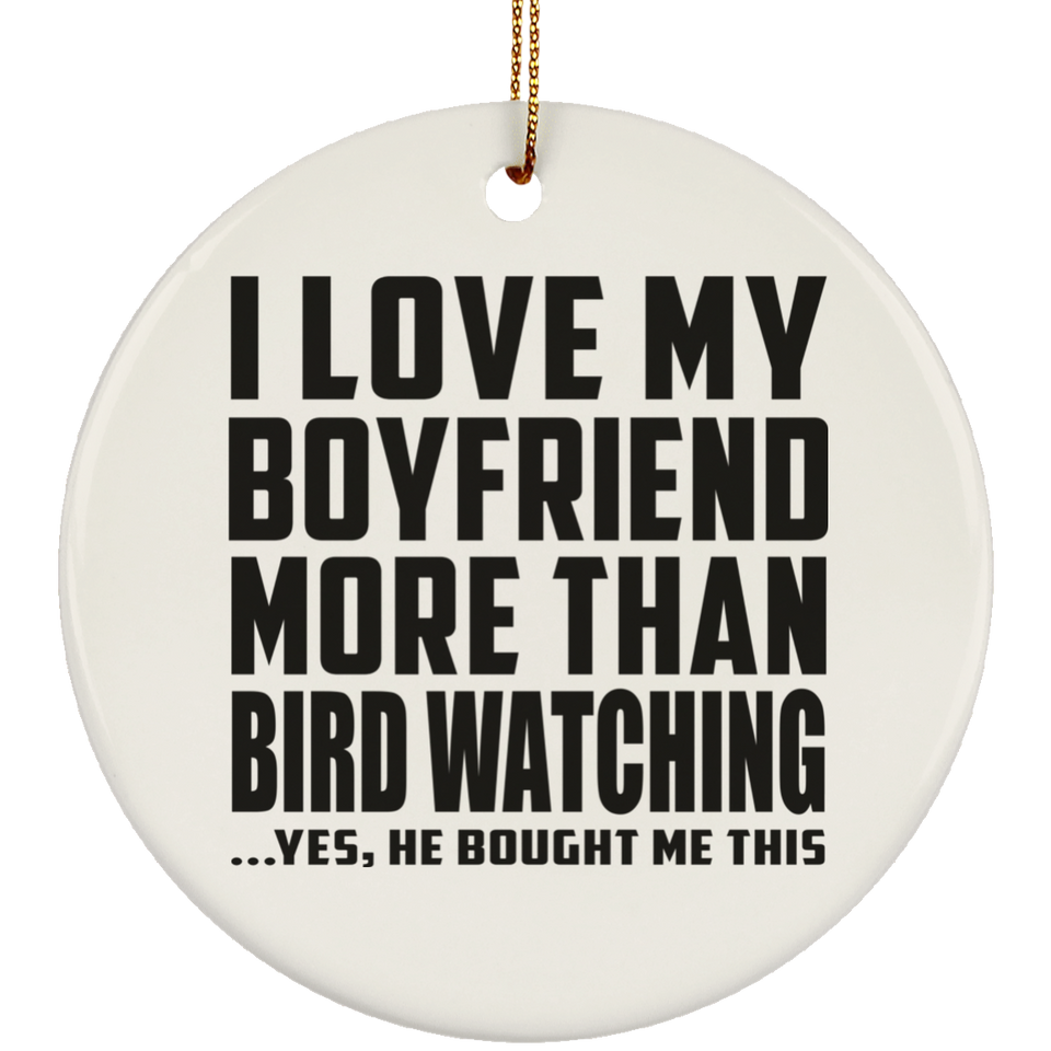 I Love My Boyfriend More Than Bird Watching - Circle Ornament