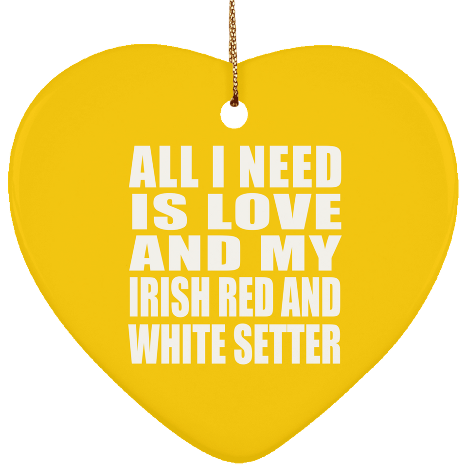 All I Need Is Love And My Irish Red And White Setter - Heart Ornament