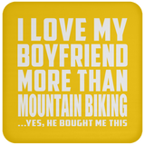 I Love My Boyfriend More Than Mountain Biking - Drink Coaster