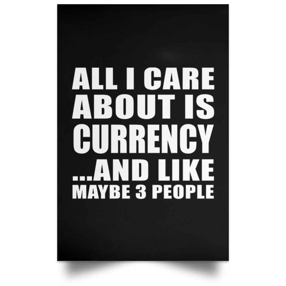 All I Care About Is Currency - Poster Portrait