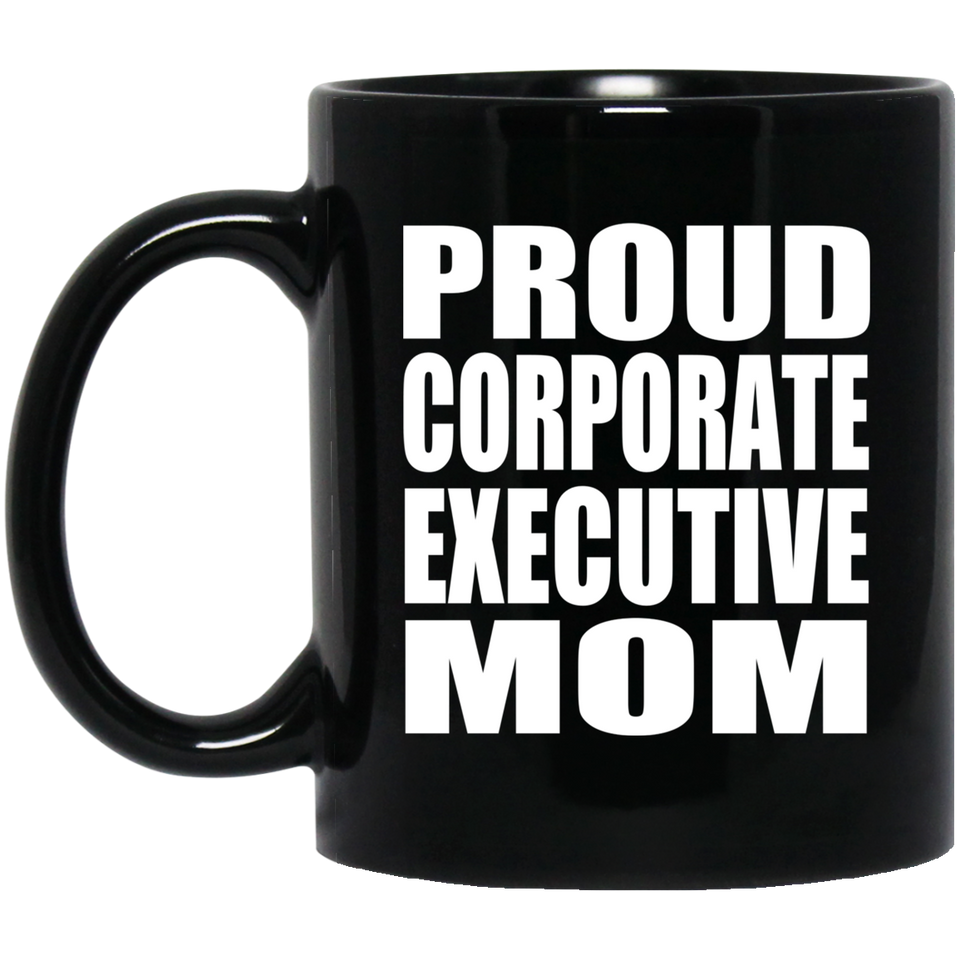 Proud Corporate Executive Mom - 11oz Coffee Mug Black