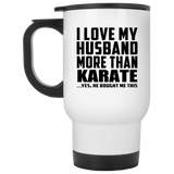 I Love My Husband More Than Karate - White Travel Mug