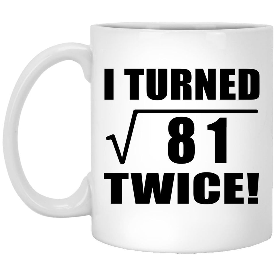 18th Birthday I Turned Square Root of 81 Twice - 11oz Coffee Mug