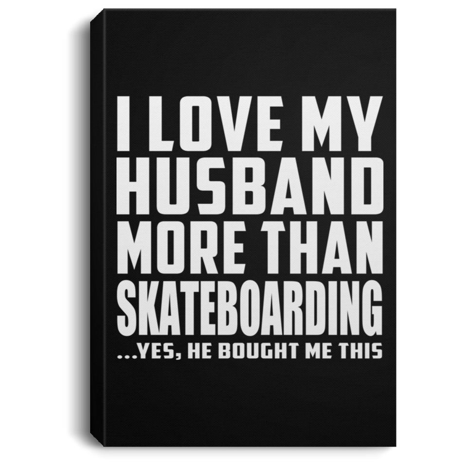 I Love My Husband More Than Skateboarding - Canvas Portrait