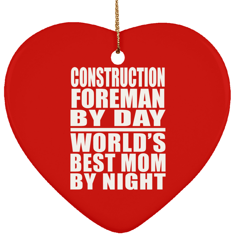 Construction Foreman By Day World's Best Mom By Night - Heart Ornament