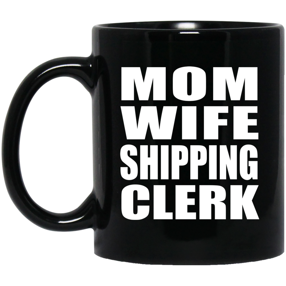 Mom Wife Shipping Clerk - 11oz Coffee Mug Black
